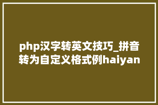 php汉字转英文技巧_拼音转为自定义格式例haiyang liu003eLI_HaiYang
