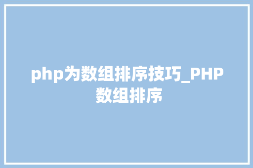 php为数组排序技巧_PHP 数组排序