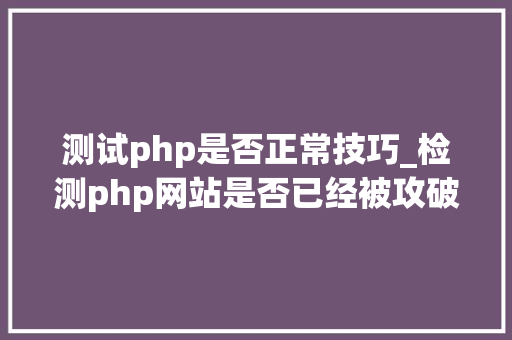测试php是否正常技巧_检测php网站是否已经被攻破的方法
