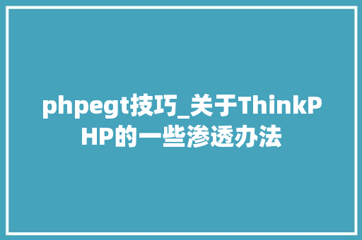 phpegt技巧_关于ThinkPHP的一些渗透办法