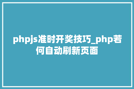 phpjs准时开奖技巧_php若何自动刷新页面