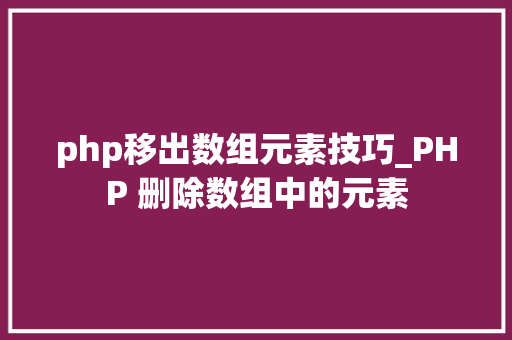 php移出数组元素技巧_PHP 删除数组中的元素
