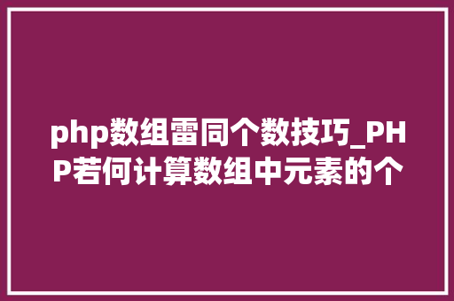 php数组雷同个数技巧_PHP若何计算数组中元素的个数