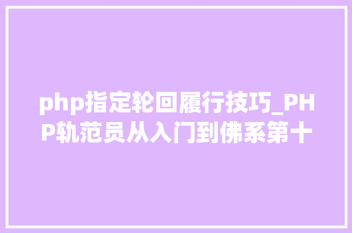 php指定轮回履行技巧_PHP轨范员从入门到佛系第十七弹PHP 轮回For 轮回