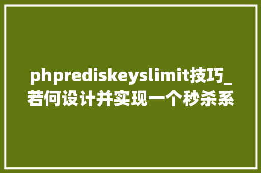 phprediskeyslimit技巧_若何设计并实现一个秒杀系统含完整代码