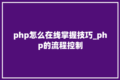 php怎么在线掌握技巧_php的流程控制