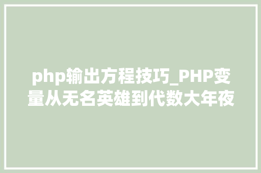 php输出方程技巧_PHP变量从无名英雄到代数大年夜师的演变
