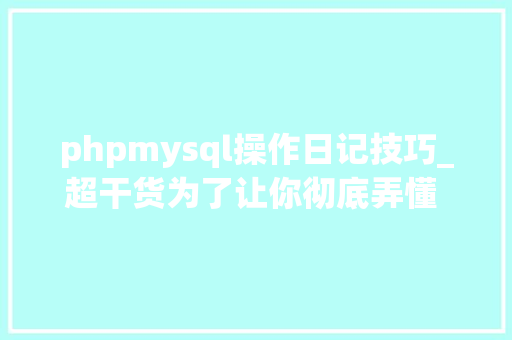 phpmysql操作日记技巧_超干货为了让你彻底弄懂 MySQL 事务日志我通宵搞出了这份图解