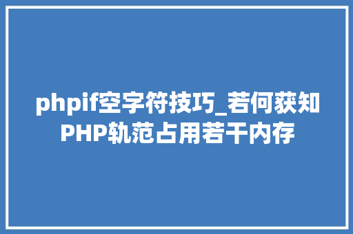 phpif空字符技巧_若何获知PHP轨范占用若干内存