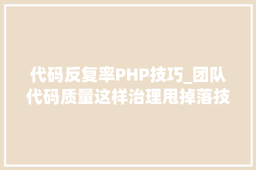 代码反复率PHP技巧_团队代码质量这样治理甩掉落技能债务