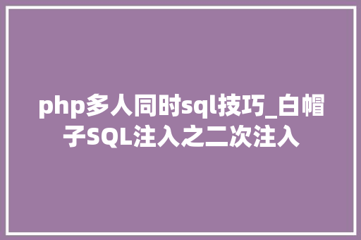 php多人同时sql技巧_白帽子SQL注入之二次注入