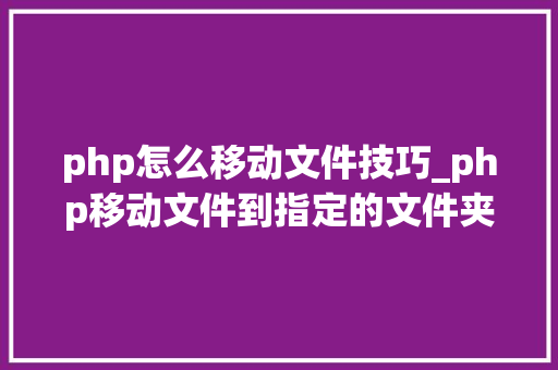 php怎么移动文件技巧_php移动文件到指定的文件夹下