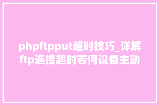 phpftpput超时技巧_详解ftp连接超时若何设备主动模式解决
