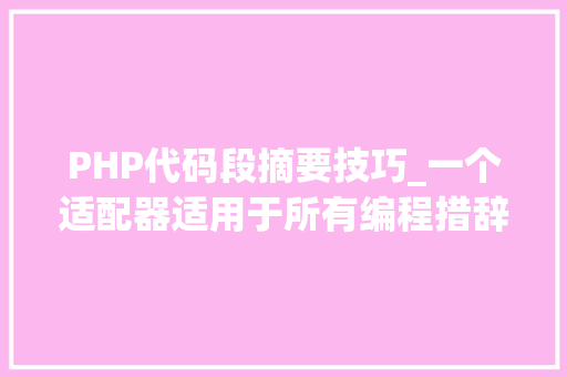 PHP代码段摘要技巧_一个适配器适用于所有编程措辞代码搜索和摘要的适配器调优