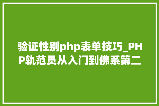 验证性别php表单技巧_PHP轨范员从入门到佛系第二十六弹PHP 完整表单实例