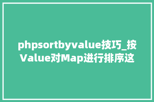 phpsortbyvalue技巧_按Value对Map进行排序这个方法效率提升10倍＋