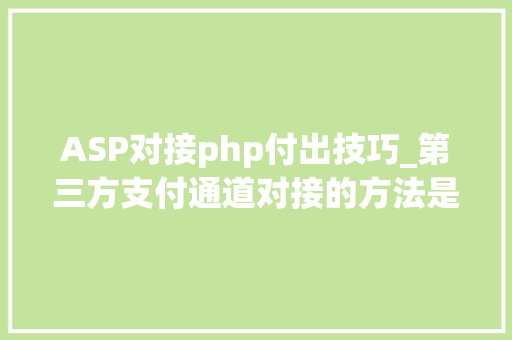 ASP对接php付出技巧_第三方支付通道对接的方法是什么