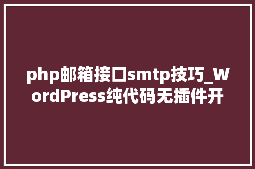 php邮箱接口smtp技巧_WordPress纯代码无插件开启SMTP邮件做事墨涩网