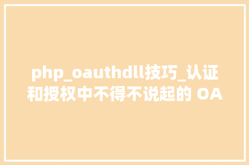 php_oauthdll技巧_认证和授权中不得不说起的 OAuthSSOCASJWT