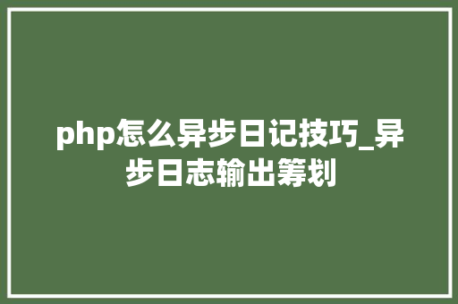 php怎么异步日记技巧_异步日志输出筹划