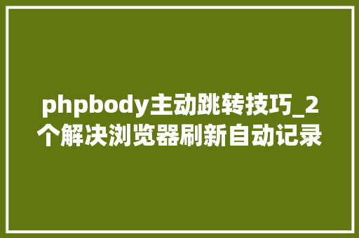 phpbody主动跳转技巧_2个解决浏览器刷新自动记录body的滚动条高度的办法
