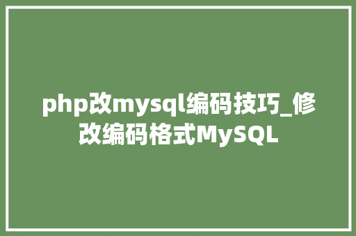 php改mysql编码技巧_修改编码格式MySQL