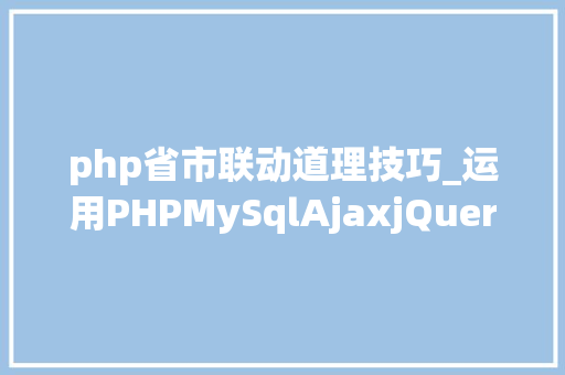 php省市联动道理技巧_运用PHPMySqlAjaxjQuery实现省市区三级联动功能