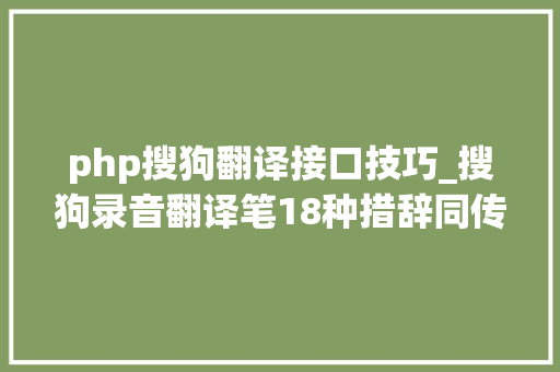 php搜狗翻译接口技巧_搜狗录音翻译笔18种措辞同传从此出国交流无障碍世界趴趴走
