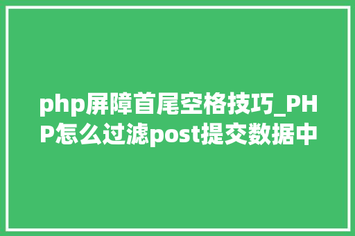 php屏障首尾空格技巧_PHP怎么过滤post提交数据中的空格