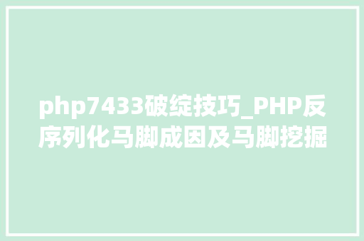 php7433破绽技巧_PHP反序列化马脚成因及马脚挖掘技巧与案例