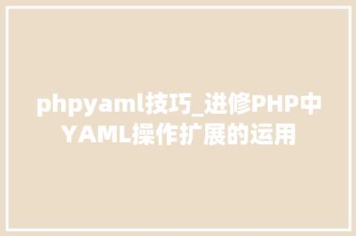 phpyaml技巧_进修PHP中YAML操作扩展的运用