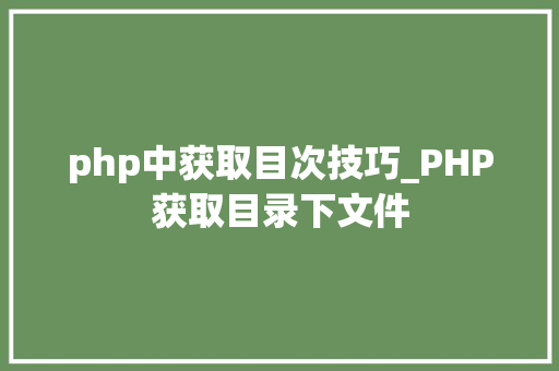 php中获取目次技巧_PHP获取目录下文件