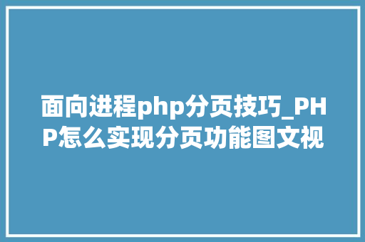 面向进程php分页技巧_PHP怎么实现分页功能图文视频教程