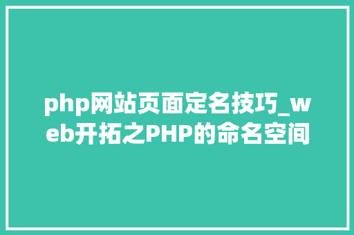 php网站页面定名技巧_web开拓之PHP的命名空间