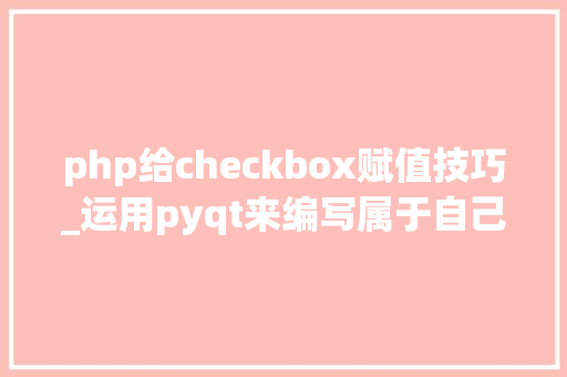 php给checkbox赋值技巧_运用pyqt来编写属于自己的python Gui界面
