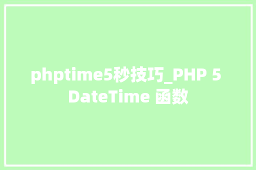 phptime5秒技巧_PHP 5 DateTime 函数 phptime5秒技巧_PHP 5 DateTime 函数