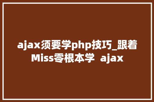 ajax须要学php技巧_跟着Miss零根本学  ajax