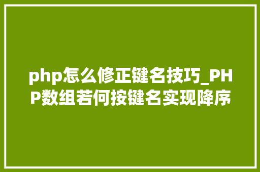 php怎么修正键名技巧_PHP数组若何按键名实现降序排列