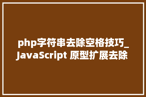 php字符串去除空格技巧_JavaScript 原型扩展去除字符串旁边两端的空格