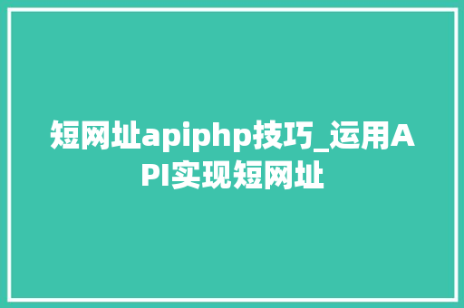 短网址apiphp技巧_运用API实现短网址