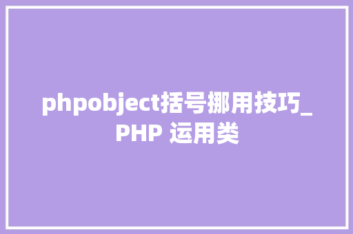 phpobject括号挪用技巧_PHP 运用类