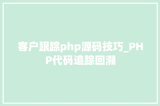 客户跟踪php源码技巧_PHP代码追踪回溯