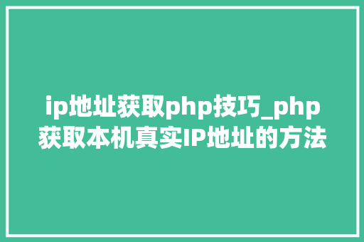 ip地址获取php技巧_php获取本机真实IP地址的方法及实例代码