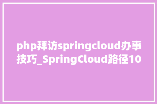 php拜访springcloud办事技巧_SpringCloud路径10OpenFeign做事接口调用