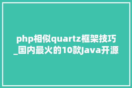 php相似quartz框架技巧_国内最火的10款Java开源项目都是国人开拓CMS居多