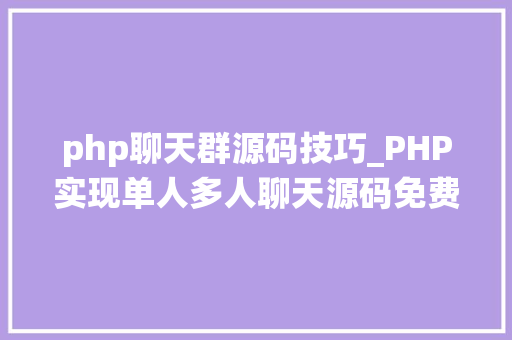php聊天群源码技巧_PHP实现单人多人聊天源码免费分享  电脑报修系统