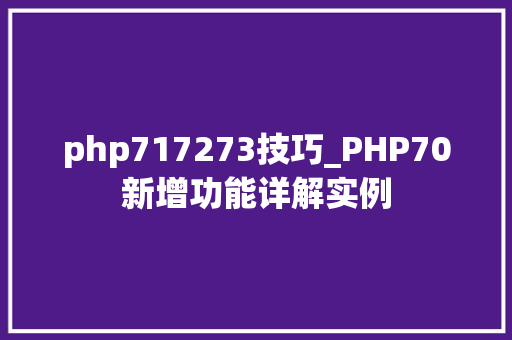 php717273技巧_PHP70新增功能详解实例