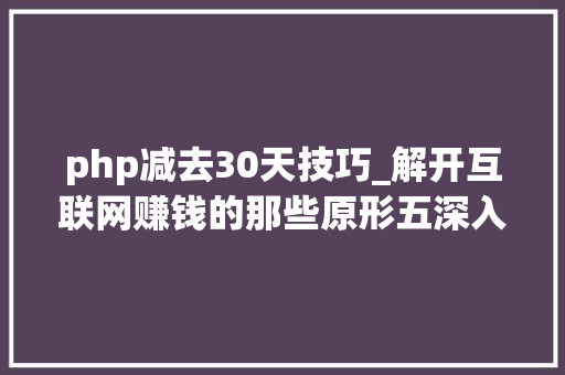 php减去30天技巧_解开互联网赚钱的那些原形五深入人心的流量法