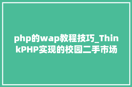 php的wap教程技巧_ThinkPHP实现的校园二手市场wap手机版源码有视频教程包售后指导
