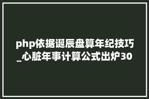 php依据诞辰盘算年纪技巧_心脏年事计算公式出炉30秒测出你的心脏寿命